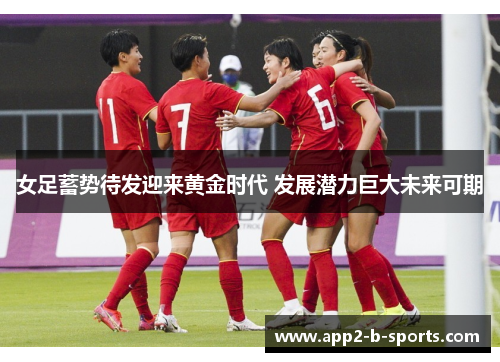 女足蓄势待发迎来黄金时代 发展潜力巨大未来可期