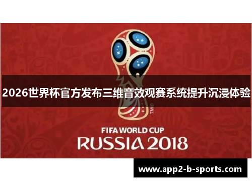 2026世界杯官方发布三维音效观赛系统提升沉浸体验 2026世界杯官方发布三维音效观赛系统提升沉浸体验