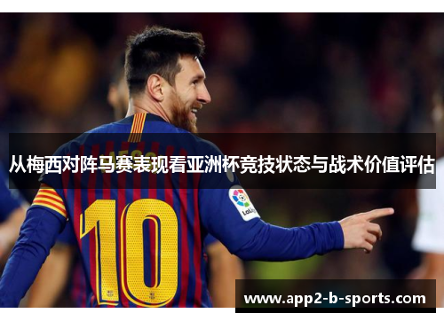 从梅西对阵马赛表现看亚洲杯竞技状态与战术价值评估