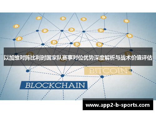以加维对阵比利时国家队赛事对位优势深度解析与战术价值评估 以加维对阵比利时国家队赛事对位优势深度解析与战术价值评估